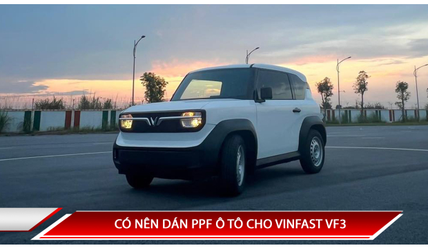 CÓ NÊN DÁN PPF Ô TÔ CHO VINFAST VF3